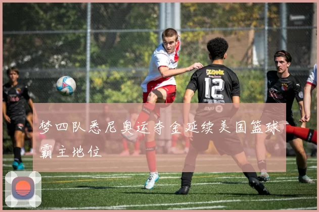 梦四队悉尼奥运夺金延续美国篮球霸主地位